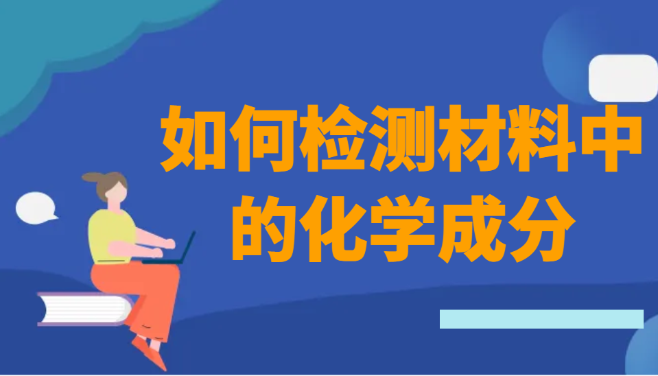 化学材料检测试验方法是什么?如何检测材料中的化学成分(图2)